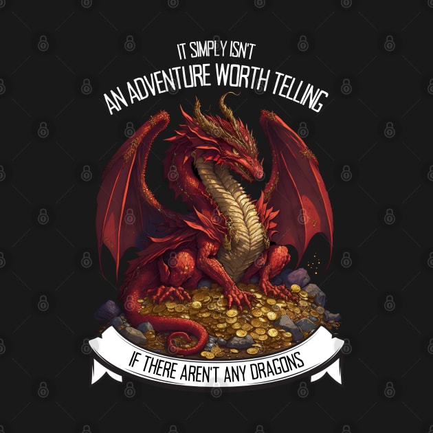 It Simply Isnt an Adventure Worth Telling If There Aren&amp;#39;t Any Dragons - Red Dragon - Fantasy by Fenay-Designs