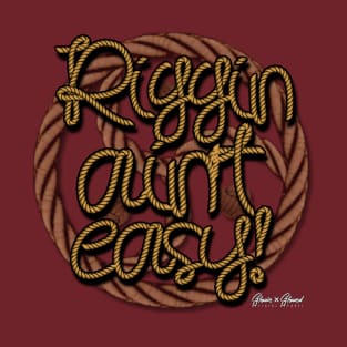 Riggin' Ain't Easy T-Shirt