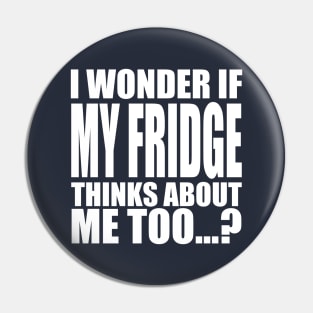 I wonder if My Fridge thinks about me too Pin