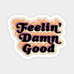 Feelin' damn good! Magnet