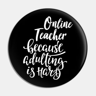 Online Teacher Because Adulting Is Hard Pin