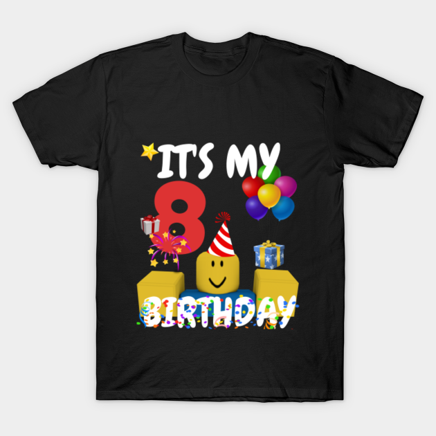 Roblox Noob Birthday Boy It S My 8th Birthday Fun 8 Years Old Gift Roblox T Shirt Teepublic Au - t shirts roblox boy