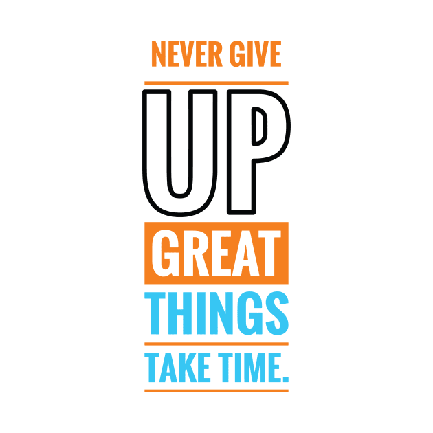 Never give up great things take time by tee-sailor
