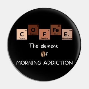 Coffee The Element of Morning Addiction Pin