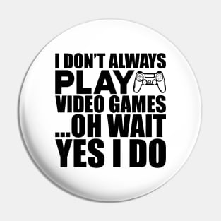 Video Gamer - I don't always play video games oh wait yes I do Pin