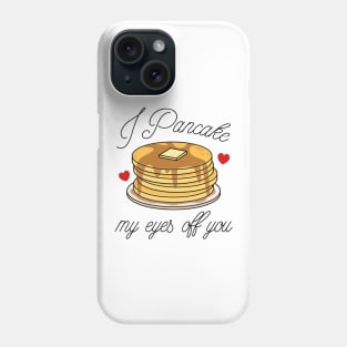 I Pancake My Eyes Off You Phone Case