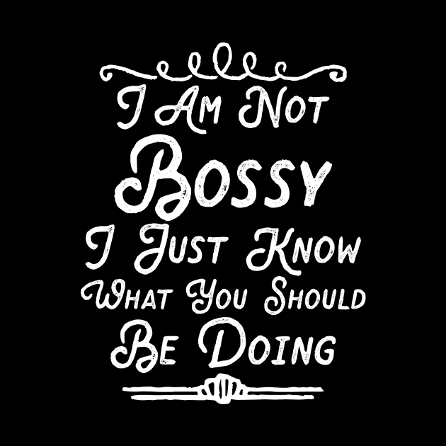 I Am Not Bossy I Just Know What You Should Be Doing by notsleepyart