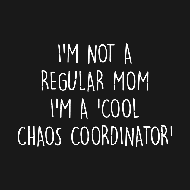 I'm not a regular mom I'm a cool chaos coordinator by trendynoize