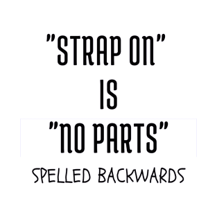 "Strap on" is "no parts" spelled backwards T-Shirt