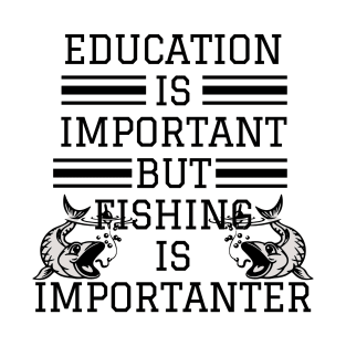 education is important but fishing is importanter T-Shirt