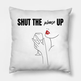 Shut The Please Up Pillow