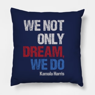 "We not only dream, we do" Kamala Harris Pillow