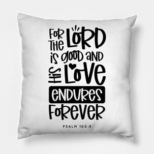 For The Lord Is Good And His Love Endures Forever Pillow