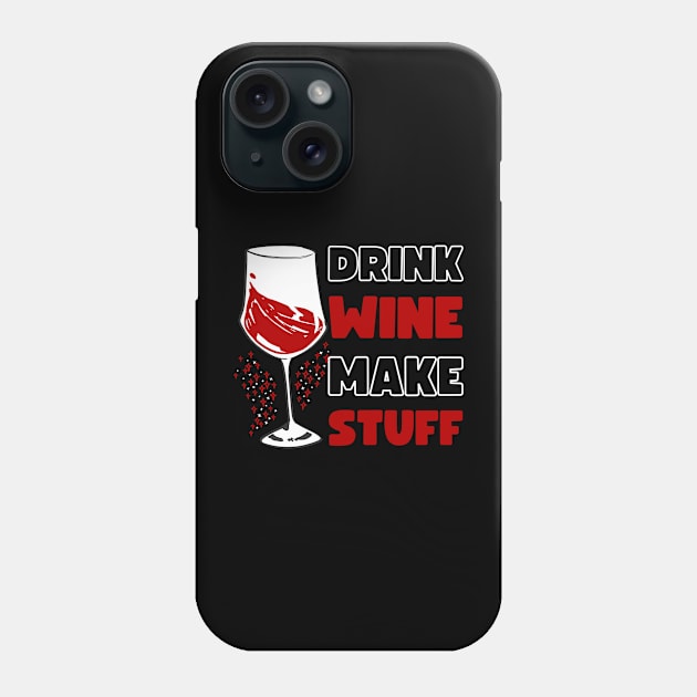 DRINK WINE MAKE STUFF Phone Case by apparel.tolove@gmail.com