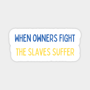 When owners fight the slaves suffer - war Magnet