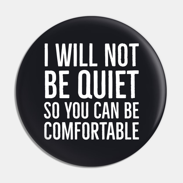 I Won't Be Quiet So You Can Be Comfortable Pin by Suzhi Q