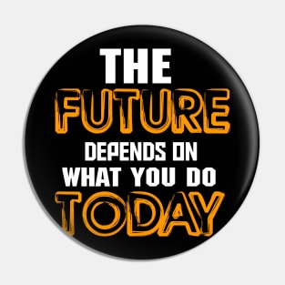 The future depends on what you do today Pin