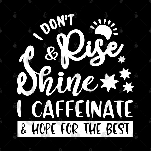 I Don't Rise And Shine I Caffeinate And Hope For The Best, Coffee Lover ...