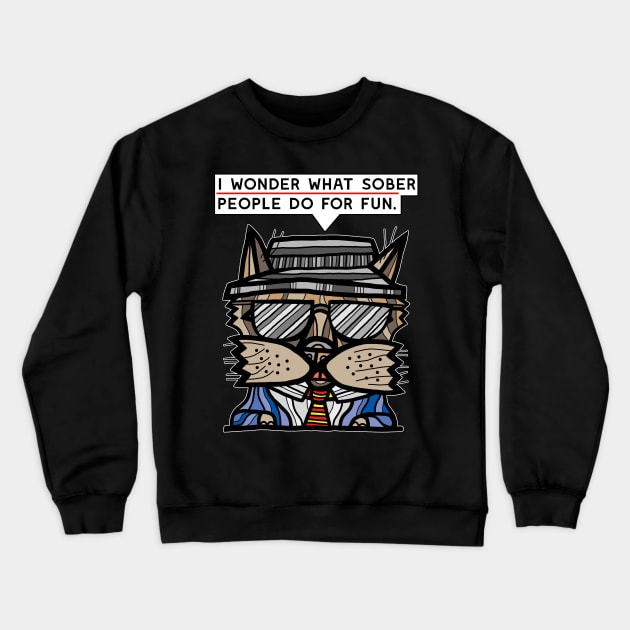 "I wonder what sober people do for fun." Crewneck Sweatshirt by The BuddaKats