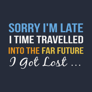 Sorry I’m late. I time travelled. T-Shirt