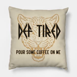 Def Tired Pour Some Coffee On Me Pillow