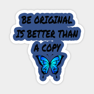 BE ORIGINAL IS BETTER THAN A COPY Magnet