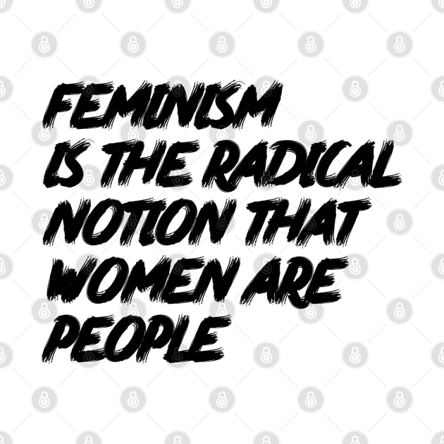 Feminism is the Radical Notion that Women are People by MoviesAndOthers