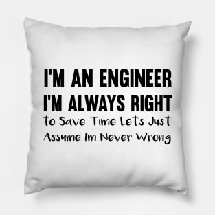 I'm an engineer i'm always right :to save time Pillow