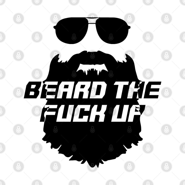 Beard the Fuck Up by GreenGuyTeesStore