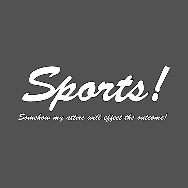 Sports!  Somehow my attire will effect the outcome! (White text) by BishopCras