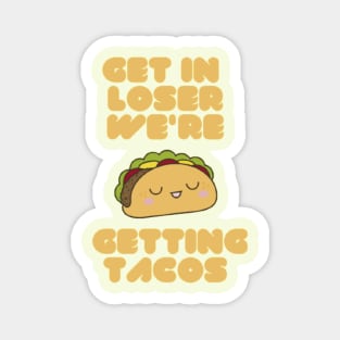 Get In Loser We're Getting Tacos Magnet