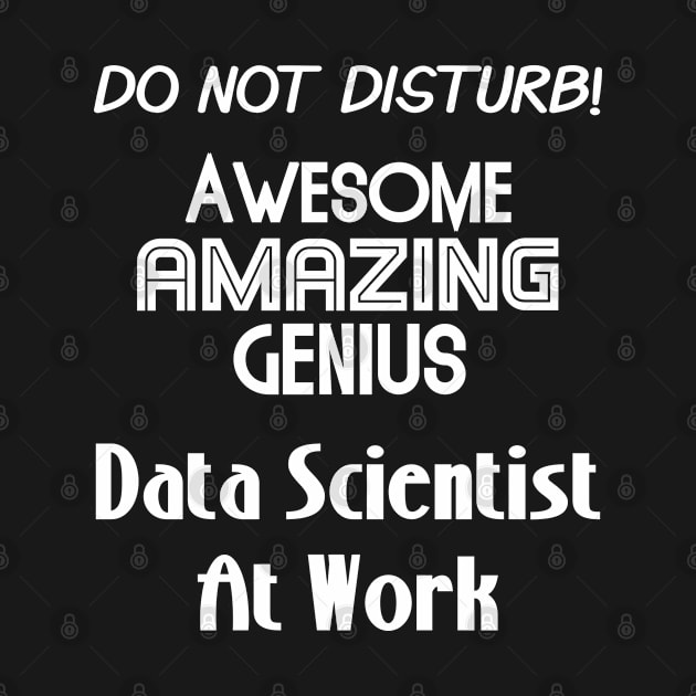 Do Not Disturb Awesome Amazing Genius | Data Scientist At Work Logo White by aRtVerse