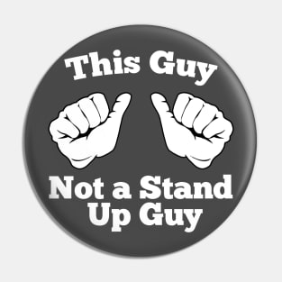 Not a Stand Up Guy Pin