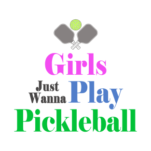 Girls Just Wanna Play Pickleball T-Shirt