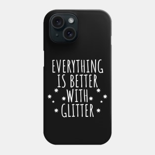 Everything Is Better With Glitter Phone Case