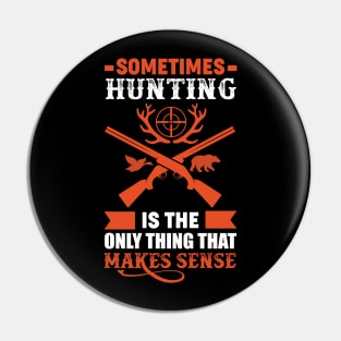 Sometimes Hunting Is The Only Thing That Make Sense Hunter Pin