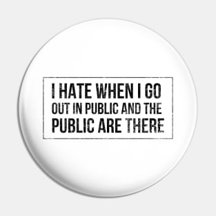 I hate when I go out in public and the public are there - funny design for antisocial people Pin