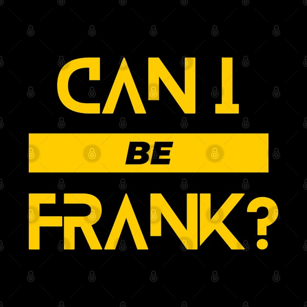 Can I Be Frank Funny Sarcasm Quote for Sarcastic Sayings Lovers Gift Idea by RickandMorty