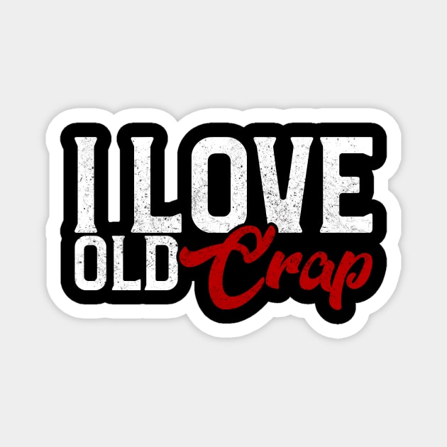 I Love Old Crap Magnet by LetsBeginDesigns