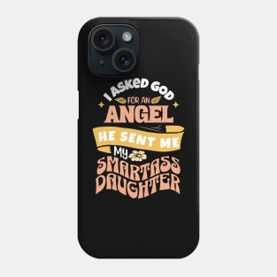 I Asked For An Angel He Sent Me My Smartass Daughter Phone Case