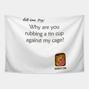 Why are you Rubbing a Tin Cup Against my Cage? Tapestry