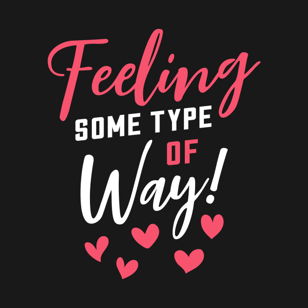 Discover Feeling Some Type of Way! about Love - Black Women Art - T-Shirt