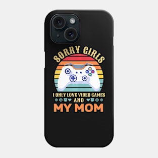 Sorry Girls I Only Love Video Games And My Mom Phone Case