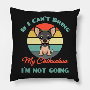 If I Can't Bring My Chihuahua i`m not going Dog puppy Lover Cute Pillow