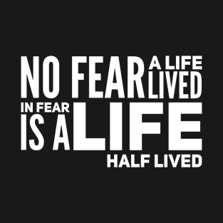 No fear - a life lived in fear is a life half lived T-Shirt