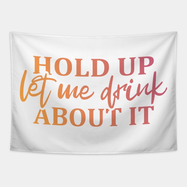 Hold Up Let me Drink About It Tapestry by ArtsByNaty