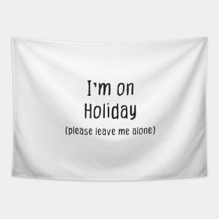 Im on Holiday (Please Leave Me Alone) Tapestry