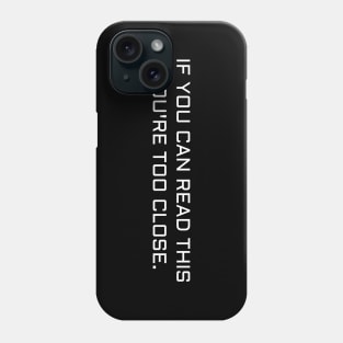 If you can read this you're too close. Phone Case