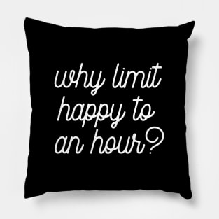 Why limit happy to an hour Pillow