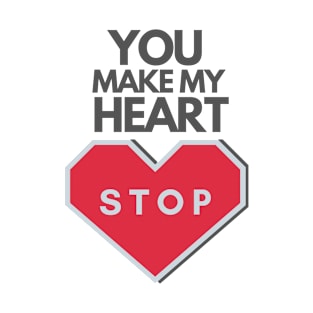 Valentine's Day: You make my heart stop T-Shirt